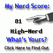 I am nerdier than 81% of all people. Are you nerdier? Click here to find out!